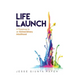 Life Launch: A Roadmap to an Extraordinary Adulthood