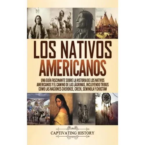 Los Nativos Americanos: Una Guía Fascinante sobre la Historia de los Nativos Americanos y el Camino de las Lágrimas, Incluyendo Tribus como la