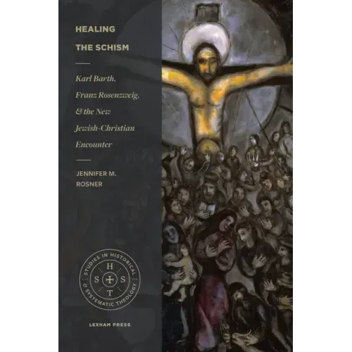 Healing the Schism: Karl Barth, Franz Rosenzweig, and the New Jewish-Christian Encounter