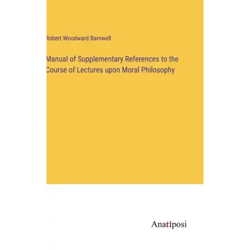 Manual of Supplementary References to the Course of Lectures upon Moral Philosophy