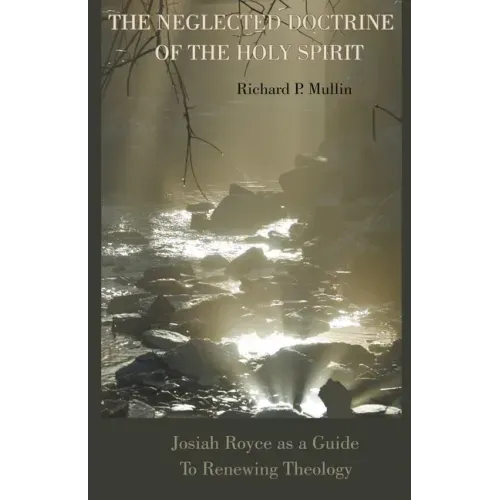 The Neglected Doctrine of the Holy Spirit: Josiah Royce as a Guide to Renewing Theology