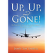 Up, Up, and Gone!: My Forty-Seven Years in the Airline Industry-From 707S to 787S