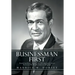 Businessman First: Remembering Henry G. Parks, Jr. 1916-1989 Capturing the Life of a Businessman Who Was African American a Biography