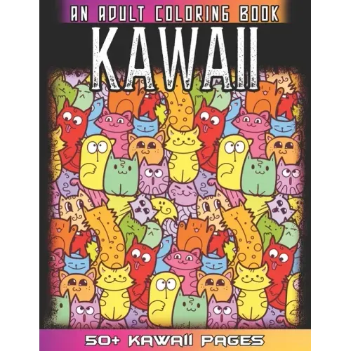 Kawaii An Adult Coloring Book: A Huge Collections of 50 + Cute Japanese Style Kawaii Coloring Illustrations for Adults - Kawaii Doodles for Relaxatio