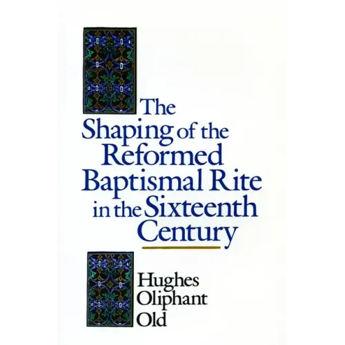 The Shaping of the Reformed Baptismal Rite in the Sixteenth Century