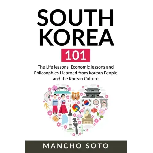 South Korea 101: The Life lessons, Economic lessons and Philosophies I learned from Korean People and the Korean Culture