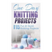 One Day Knitting Projects: Over 15 Fun & Quick Knitting Projects