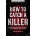 How to Catch a Killer: Hunting and Capturing the World's Most Notorious Serial Killers