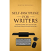 Self-Discipline for Writers: Writing Is Hard, But You Too Can Write and Publish Books Regularly