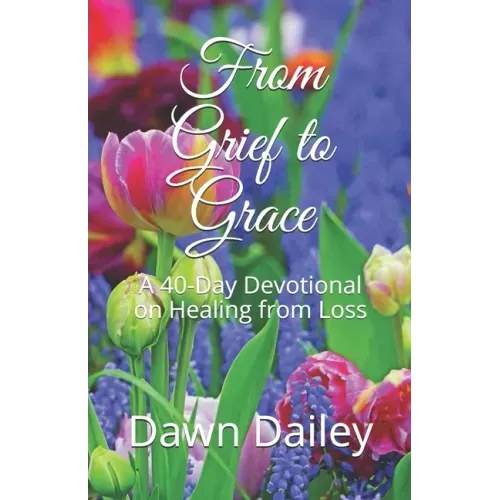 From Grief to Grace: A 40-Day Devotional on Healing from Loss