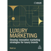 Luxury Marketing: Develop Innovative Marketing Strategies for Luxury Brands