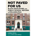 Not Paved for Us: Black Educators and Public School Reform in Philadelphia