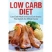 Low Carb Diet: Low Carb Meals and Low Carb Snacks That Satisfy the Whole Family
