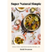 Super Natural Simple: Whole-Food, Vegetarian Recipes for Real Life [A Cookbook]