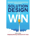 Solution Design to Win: Simple Method to Design Large Multi-Million Dollar B2B Business & Technology Solutions so You and Your Customer Both W