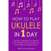 How to Play Ukulele: In 1 Day - The Only 7 Exercises You Need to Learn Ukulele Chords, Ukulele Tabs and Fingerstyle Ukulele Today