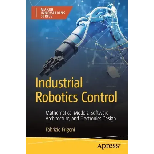 Industrial Robotics Control: Mathematical Models, Software Architecture, and Electronics Design