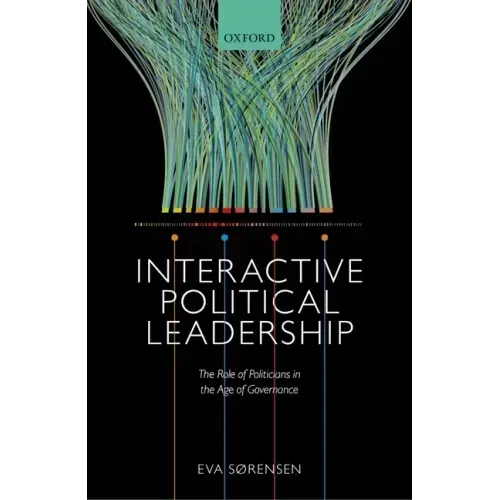 Interactive Political Leadership: The Role of Politicians in the Age of Governance