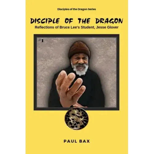 Jesse Glover: Disciples of the Dragon: Reflections of Bruce Lee's First Student, Jesse Glover