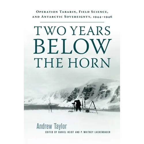 Two Years Below the Horn: Operation Tabarin, Field Science, and Antarctic Sovereignty, 1944-1946
