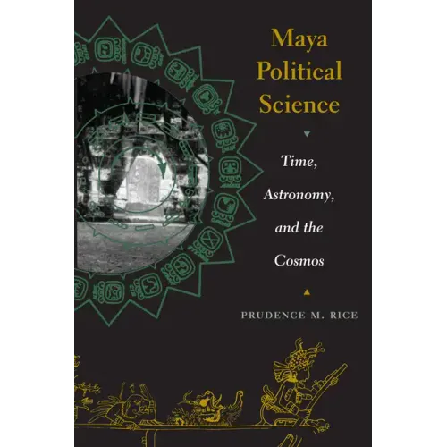 Maya Political Science: Time, Astronomy, and the Cosmos