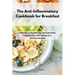 The Anti-Inflammatory Cookbook for Breakfast: Wake up in the Morning and Fight Body Inflammation With Simple and Delicious Recipes