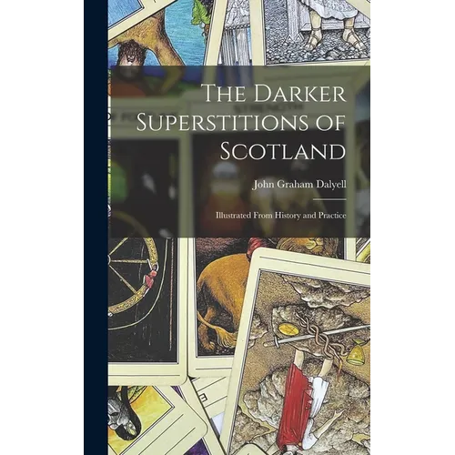 The Darker Superstitions of Scotland: Illustrated From History and Practice