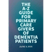 The A-Z Guide For Primary Care Givers Of Dementia Patients