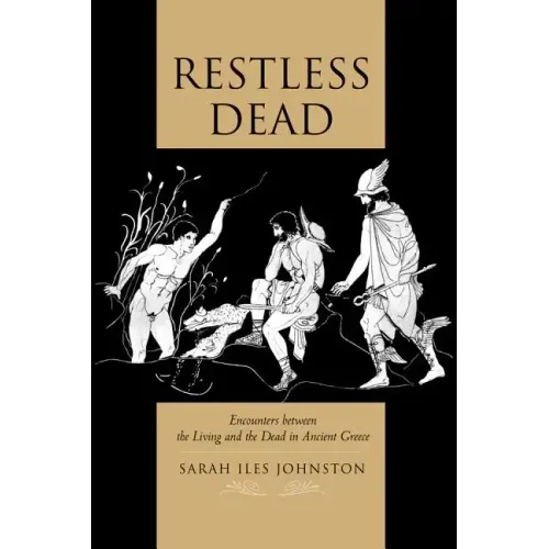 Restless Dead: Encounters Between the Living and the Dead in Ancient Greece
