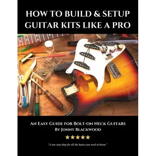 How to Build & Setup Guitar Kits like a Pro: An Easy Guide for Bolt-on Neck Guitars