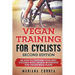 VEGAN TRAINING FoR CYCLISTS SECOND EDITION: 60 DAYS To PERFORM YOUR BEST CYCLING WITH UNIQUE WORKOUTS AND VEGAN MEAL PLANS