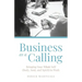 Business as a Calling: Bringing Your Whole Self (Body, Soul, and Spirit) to Work