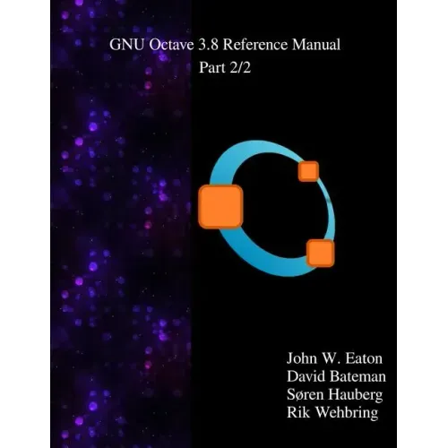 The GNU Octave 3.8 Reference Manual - Part 2/2: Free Your Numbers