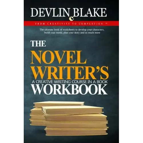 The Novel Writer's Workbook--A Creative Writing Course In A Book: The ultimate book of worksheets to develop your characters, build your world, plan y