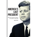 America's Last President: What the World Lost When It Lost John F. Kennedy