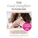 The Good Daughter Syndrome: Help For Empathic Daughters of Narcissistic, Borderline, or Difficult Mothers Trapped in the Role of the Good Daughter