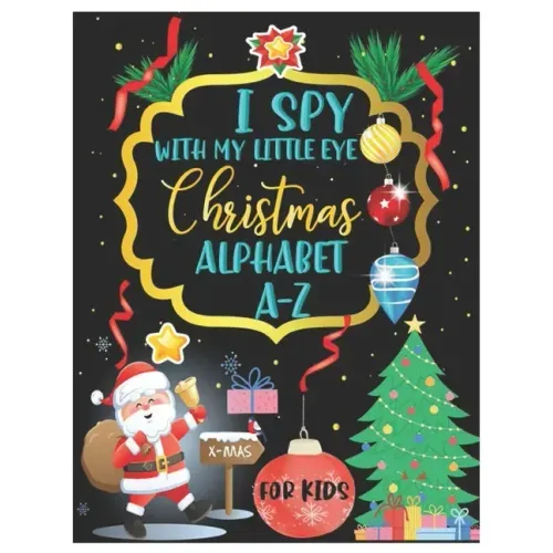 I Spy with My Little Eye Christmas Alphabet A-Z: ABC's Guessing and Learning Interactive Picture Book for Kids, Children, Toddlers, Preschoolers and K
