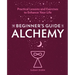 The Beginner's Guide to Alchemy: Practical Lessons and Exercises to Enhance Your Life