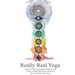 Really Real Yoga: A Path To Living And Teaching Authentic Yoga
