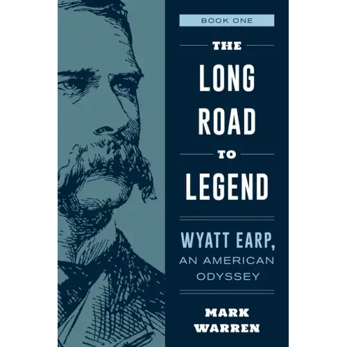 The Long Road to Legend: Wyatt Earp, an American Odyssey Book One