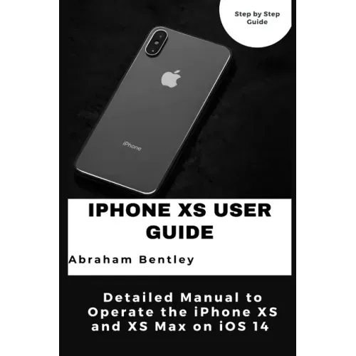 iPhone XS User Guide: Detailed Manual to Operate the iPhone XS and XS Max on iOS 14