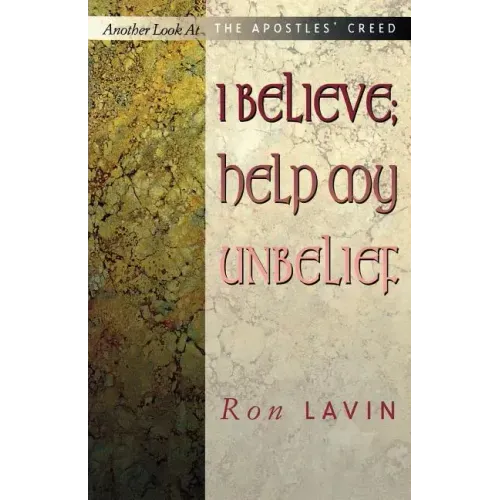 I Believe; Help My Unbelief: Another Look at the Apostles' Creed