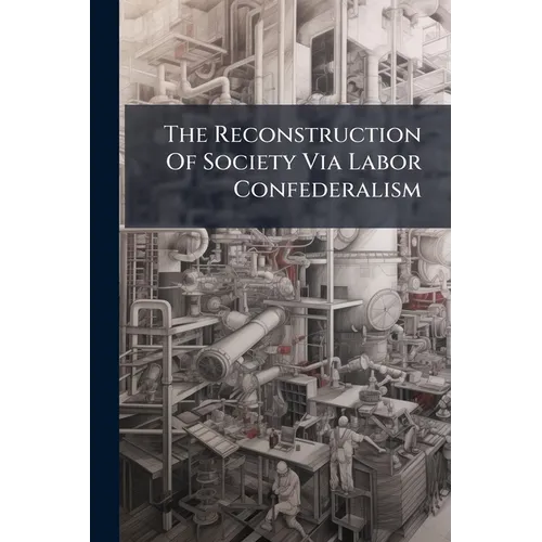 The Reconstruction Of Society Via Labor Confederalism