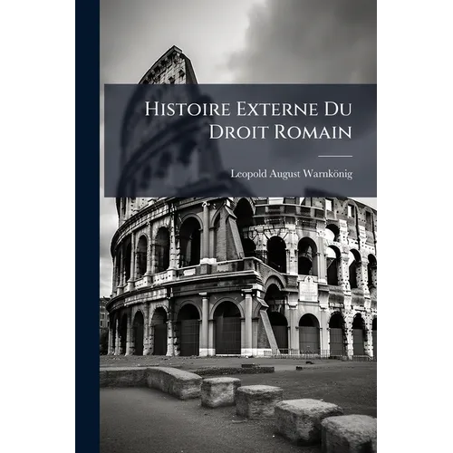 Histoire Externe Du Droit Romain: À L'usuage Des Élèves En Droit