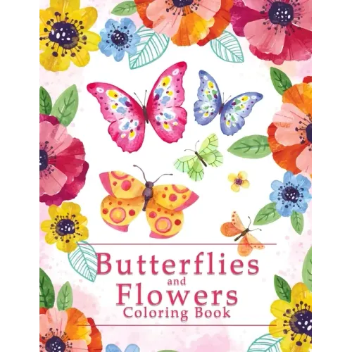 Butterflies And Flowers Coloring Book: An Easy Adult Coloring Book Featuring Creative Haven Unique Butterfly Flowers and Nature for Relieving Stress a