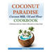 Coconut Paradise: Coconut Milk, Oil and Flour Cookbook - A Delicious and Low-Calorie Alternative to Fatty Foods