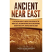 Ancient Near East: A Captivating Guide to Ancient Civilizations of the Middle East, Including Regions Such as Mesopotamia, Ancient Iran,