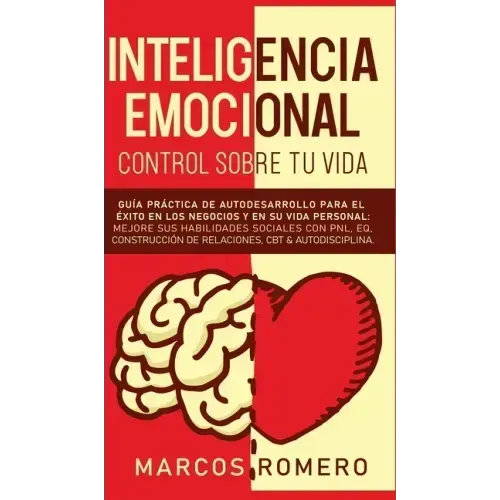 Inteligencia emocional - Control sobre tu vida: Guía práctica de autodesarrollo para el éxito en los negocios y en su vida personal: Mejore sus habili