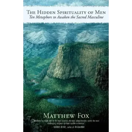 The Hidden Spirituality of Men: Ten Metaphors to Awaken the Sacred Masculine
