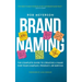 Brand Naming: The Complete Guide to Creating a Name for Your Company, Product, or Service